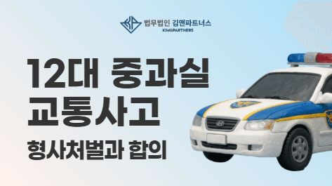 교통사고 12대 중과실이란? 보험합의 해도 처벌받는 이유